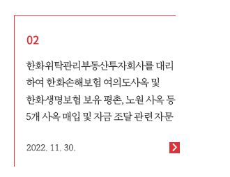 한화위탁관리부동산투자회사를 대리하여 한화손해보험 여의도사옥 및 한화생명보험 보유 평촌, 노원 사옥 등 5개 사옥 매입 및 자금 조달 관련 자문