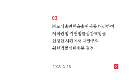 ㈜도서출판한올출판사를 대리하여 저작권법 위헌법률심판제청 신청을 한 사건에서 재판부의 위헌법률심판회부 결정