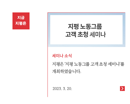 지평은 '지평 노동그룹 고객 초청 세미나'를 개최하였습니다.