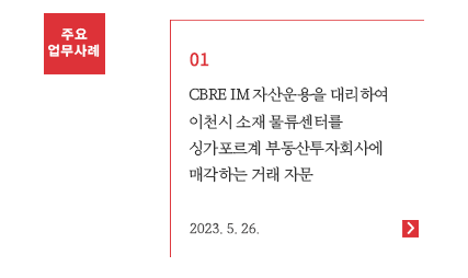 CBRE IM 자산운용을 대리하여 이천시 소재 물류센터를 싱가포르계 부동산투자회사에 매각하는 거래 자문