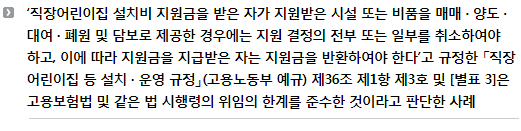 ‘직장어린이집 설치비 지원금을 받은 자가 지원받은 시설 또는 비품을 매매 · 양도 · 대여 · 폐원 및 담보로 제공한 경우에는 지원 결정의 전부 또는 일부를 취소하여야 하고, 이에 따라 지원금을 지급받은 자는 지원금을 반환하여야 한다’고 규정한 「직장어린이집 등 설치 · 운영 규정」(고용노동부 예규) 제36조 제1항 제3호 및 [별표 3]은 고용보험법 및 같은 법 시행령의 위임의 한계를 준수한 것이라고 판단한 사례