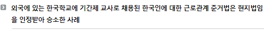 외국에 있는 한국학교에 기간제 교사로 채용된 한국인에 대한 근로관계 준거법은 현지법임을 인정받아 승소한 사례