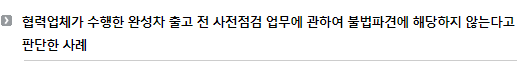 협력업체가 수행한 완성차 출고 전 사전점검 업무에 관하여 불법파견에 해당하지 않는다고 판단한 사례