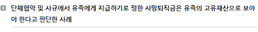 단체협약 및 사규에서 유족에게 지급하기로 정한 사망퇴직금은 유족의 고유재산으로 보아야 한다고 판단한 사례