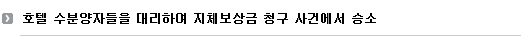 지평 건설부동산그룹은 분양형호텔 수분양자들을 대리하여 시행자를 상대로 제기한 지체보상금 사건에서 승소하였습니다.