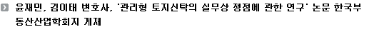 윤재민, 김이태 변호사, '관리형 토지신탁의 실무상 쟁점에 관한 연구' 논문 한국부동산산업학회지 게재