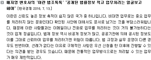 이란은 신뢰도 높은 정보 축적이 쉽지 않은 국가 중 하나입니다. 비대면 업무로는 중요 업무를 처리하지 않는 문화인데다 확인된 사안에 대해서도 문서로 남기는 것을 부담스러워합니다. 때문에 이란 사람들과는 이메일이나 전화로 업무를 처리하는 것이 거의 불가능하다는 것이 업계 정설입니다. 법제 정보 역시 비공개 정보가 많고, 공공기관에 의해 공시된 정보도 이를 그대로 신뢰하여 업무를 처리하기엔 위험이 따릅니다. 법 규정과 실무 운영이 다른 경우도 빈번하며, 선례가 없다는 이유로 구체적인 사항은 우선 신청을 한 이후에 진행할 수 있다는 의견을 받는 경우도 있습니다. 때문에 전통적인 업무방식으로는 처리할 수 있는 업무가 매우 제한적입니다. 