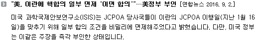 미국 과학국제안보연구소(ISIS)는 JCPOA 당사국들이 이란의 JCPOA 이행일(지난 1월 16일)을 맞추기 위해 일부 합의 조건을 비밀리에 면제해주었다고 밝혔습니다. 다만, 미국 정부는 이 같은 주장을 즉각 부인한 상태입니다. 