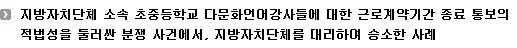 지방자치단체 소속 초중등학교 다문화언어강사들에 대한 근로계약기간 종료 통보의 적법성을 둘러싼 분쟁 사건에서, 지방자치단체를 대리하여 승소한 사례