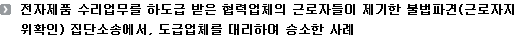 전자제품 수리업무를 하도급 받은 협력업체의 근로자들이 제기한 불법파견(근로자지위확인) 집단소송에서, 도급업체를 대리하여 승소한 사례