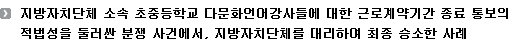 지방자치단체 소속 초중등학교 다문화언어강사들에 대한 근로계약기간 종료 통보의 적법성을 둘러싼 분쟁 사건에서, 지방자치단체를 대리하여 최종 승소한 사례