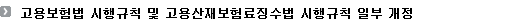 고용보험법 시행규칙 및 고용산재보험료징수법 시행규칙 일부 개정