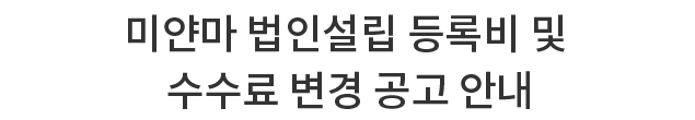 미얀마 법인설립 등록비 및 수수료 변경 공고 안내