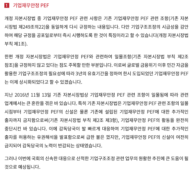 개정 자본시장법 중 기업재무안정 PEF 관련 사항은 기존 기업재무안정 PEF 관련 조항(기존 자본 시장법 제249조의22)을 동일하게 다시 규정하는 내용입니다. 다만 기업구조조정의 시급성을 감안 하여 해당 규정을 공포일로부터 즉시 시행하도록 한 것이 특징이라고 할 수 있습니다(개정 자본시장법 부칙 제1조).