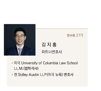 미국 University of Columbia Law School LL.M.(법학석사), 전 Sidley Austin LLP (미국 뉴욕) 변호사